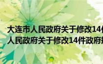 大连市人民政府关于修改14件政府规章的决定（关于大连市人民政府关于修改14件政府规章的决定简介）