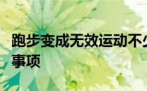 跑步变成无效运动不少人在跑步时忽视了一些事项