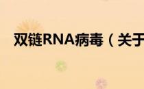 双链RNA病毒（关于双链RNA病毒介绍）