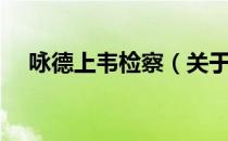 咏德上韦检察（关于咏德上韦检察介绍）