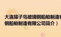 大连獐子岛玻璃钢船舶制造有限公司（关于大连獐子岛玻璃钢船舶制造有限公司简介）
