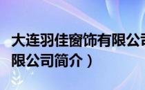 大连羽佳窗饰有限公司（关于大连羽佳窗饰有限公司简介）