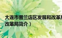 大连市普兰店区发展和改革局（关于大连市普兰店区发展和改革局简介）