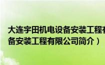 大连宇田机电设备安装工程有限公司（关于大连宇田机电设备安装工程有限公司简介）