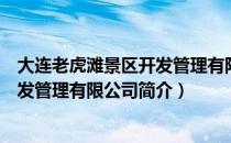大连老虎滩景区开发管理有限公司（关于大连老虎滩景区开发管理有限公司简介）