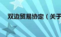 双边贸易协定（关于双边贸易协定介绍）