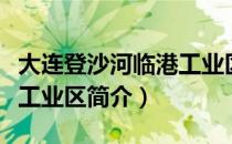 大连登沙河临港工业区（关于大连登沙河临港工业区简介）