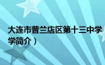 大连市普兰店区第十三中学（关于大连市普兰店区第十三中学简介）