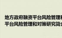 地方政府融资平台风险管理和对策研究（关于地方政府融资平台风险管理和对策研究简介）