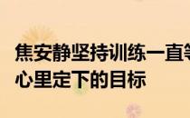焦安静坚持训练一直等到上马哪天重启去冲击心里定下的目标