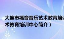 大连市福音音乐艺术教育培训中心（关于大连市福音音乐艺术教育培训中心简介）