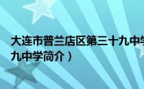 大连市普兰店区第三十九中学（关于大连市普兰店区第三十九中学简介）