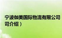 宁波伽美国际物流有限公司（关于宁波伽美国际物流有限公司介绍）