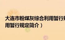 大连市粉煤灰综合利用暂行规定（关于大连市粉煤灰综合利用暂行规定简介）