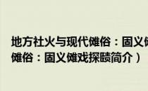 地方社火与现代傩俗：固义傩戏探赜（关于地方社火与现代傩俗：固义傩戏探赜简介）