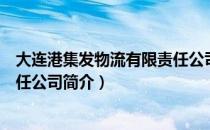 大连港集发物流有限责任公司（关于大连港集发物流有限责任公司简介）