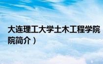 大连理工大学土木工程学院（关于大连理工大学土木工程学院简介）