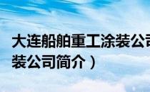 大连船舶重工涂装公司（关于大连船舶重工涂装公司简介）
