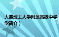 大连理工大学附属高级中学（关于大连理工大学附属高级中学简介）