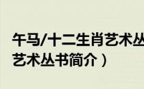 午马/十二生肖艺术丛书（关于午马/十二生肖艺术丛书简介）
