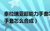 泰拉瑞亚超能力手套怎么合成（泰拉瑞亚强力手套怎么合成）