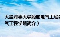 大连海事大学船舶电气工程学院（关于大连海事大学船舶电气工程学院简介）