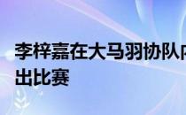 李梓嘉在大马羽协队内对抗赛遭遇背部拉伤退出比赛
