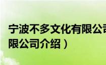 宁波不多文化有限公司（关于宁波不多文化有限公司介绍）