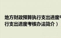 地方财政预算执行支出进度考核办法（关于地方财政预算执行支出进度考核办法简介）