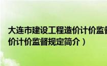 大连市建设工程造价计价监督规定（关于大连市建设工程造价计价监督规定简介）