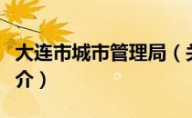 大连市城市管理局（关于大连市城市管理局简介）