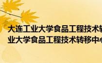 大连工业大学食品工程技术转移中心有限公司（关于大连工业大学食品工程技术转移中心有限公司简介）