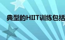 典型的HIIT训练包括无氧运动之间的交替