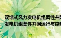 双馈式风力发电机组柔性并网运行与控制（关于双馈式风力发电机组柔性并网运行与控制介绍）