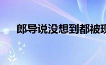 郎导说没想到都被现场录音给录下来了