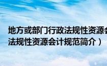 地方或部门行政法规性资源会计规范（关于地方或部门行政法规性资源会计规范简介）