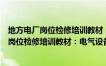 地方电厂岗位检修培训教材：电气设备检修（关于地方电厂岗位检修培训教材：电气设备检修简介）