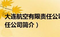 大连航空有限责任公司（关于大连航空有限责任公司简介）