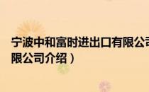 宁波中和富时进出口有限公司（关于宁波中和富时进出口有限公司介绍）