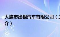 大连市出租汽车有限公司（关于大连市出租汽车有限公司简介）