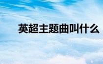 英超主题曲叫什么（英超主题曲 fire）