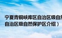 宁夏青铜峡库区自治区级自然保护区（关于宁夏青铜峡库区自治区级自然保护区介绍）
