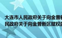 大连市人民政府关于向金普新区赋权的决定（关于大连市人民政府关于向金普新区赋权的决定简介）