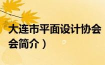 大连市平面设计协会（关于大连市平面设计协会简介）