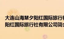 大连山海慧夕阳红国际旅行社有限公司（关于大连山海慧夕阳红国际旅行社有限公司简介）
