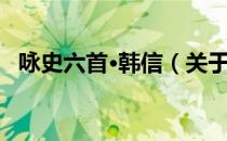 咏史六首·韩信（关于咏史六首·韩信介绍）