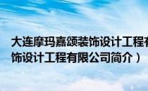 大连摩玛嘉颂装饰设计工程有限公司（关于大连摩玛嘉颂装饰设计工程有限公司简介）