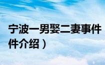 宁波一男娶二妻事件（关于宁波一男娶二妻事件介绍）