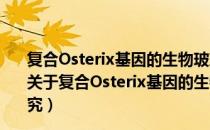 复合Osterix基因的生物玻璃/PCL硬组织工程支架的研究（关于复合Osterix基因的生物玻璃/PCL硬组织工程支架的研究）