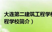 大连第二建筑工程学校（关于大连第二建筑工程学校简介）